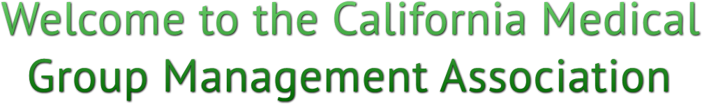 Welcome to the California Medical 
  Group Management Association